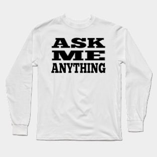 ASK ME ANYTHING chunky text Long Sleeve T-Shirt